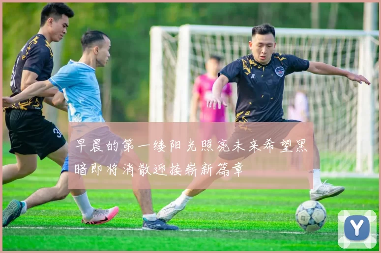 早晨的第一缕阳光照亮未来希望黑暗即将消散迎接崭新篇章